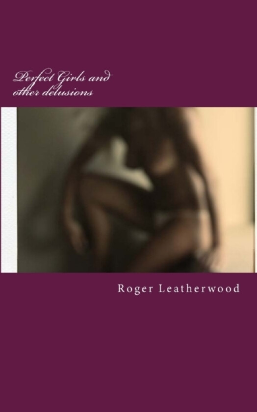 Perfect Girls And Other Delusions av Roger Leatherwood (Paperback)