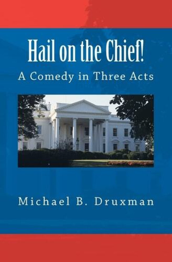 Hail on the Chief!: A Comedy in Three Acts av Michael B. Druxman (Paperback)