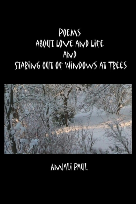 Poems about Love and Life and Staring Out of Windows at Trees av Anjali Paul (Paperback)
