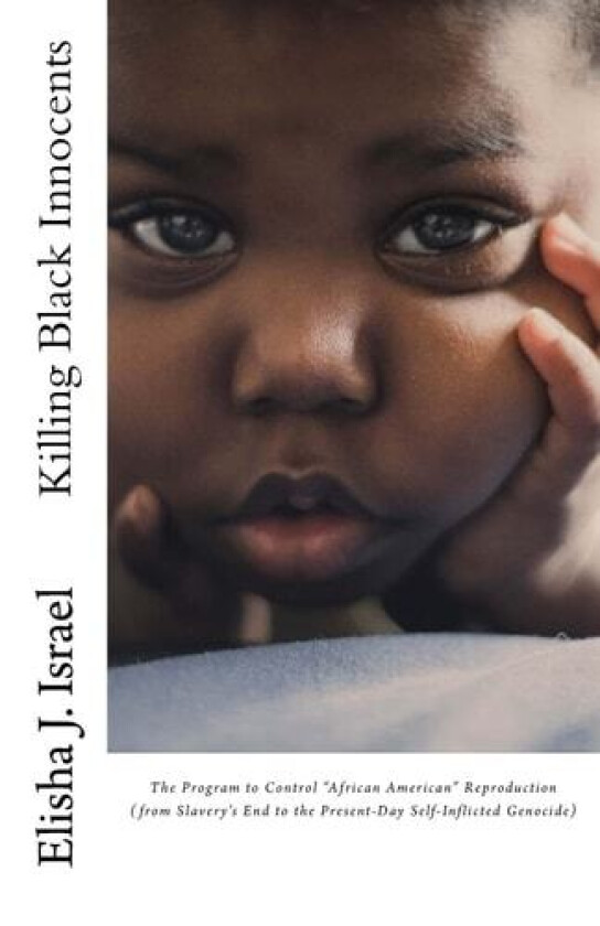 Killing Black Innocents: The Program to Control "African American" Reproduction (from Slavery's End to the Present-Day Self-Inflicted Genocide) av Elisha J Israel (Paperback)