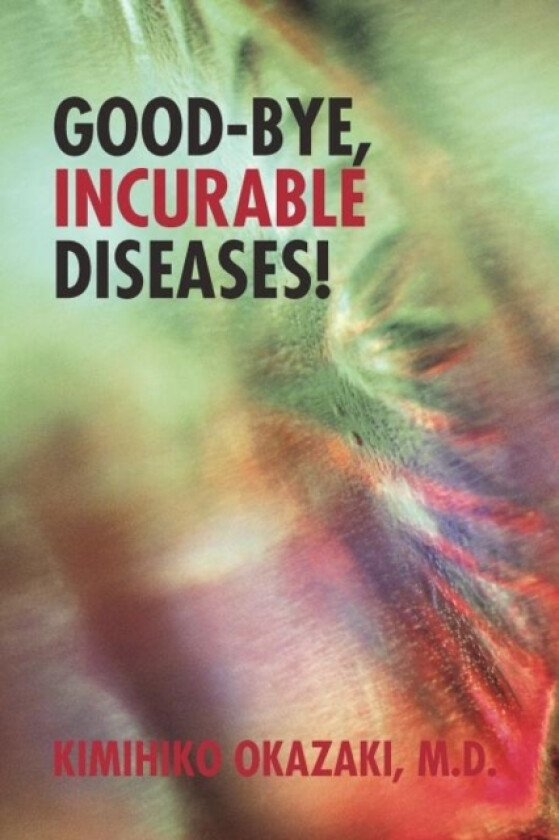 Good-Bye, Incurable Diseases! av Kimihiko Okazaki M D (Paperback)
