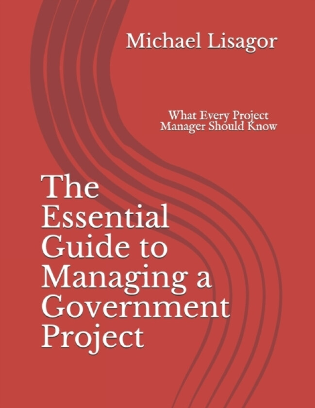 The Essential Guide to Managing a Government Project av Michael Lisagor (Paperback)