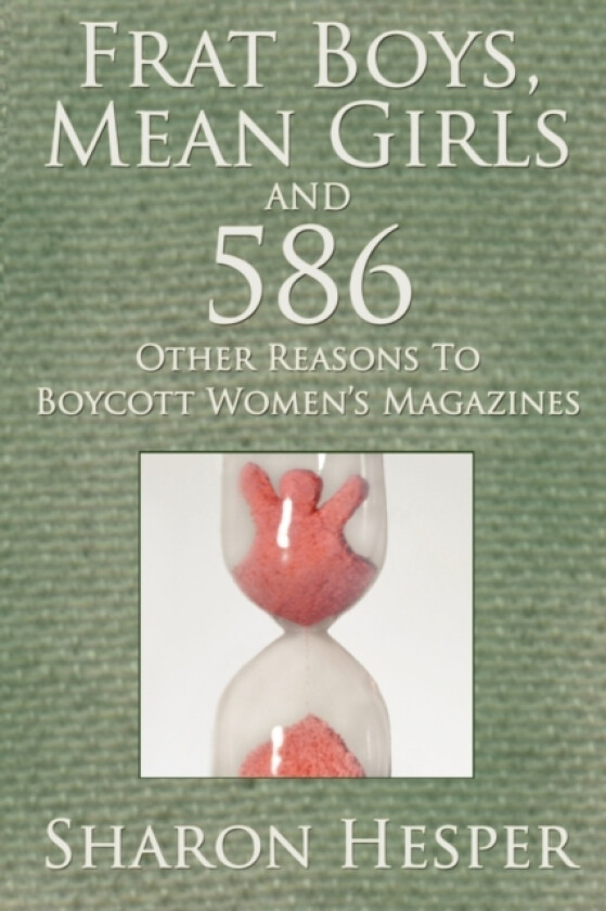 Frat Boys, Mean Girls and 586 Other Reasons to Boycott Women's Magazines av Sharon Hesper (Paperback)