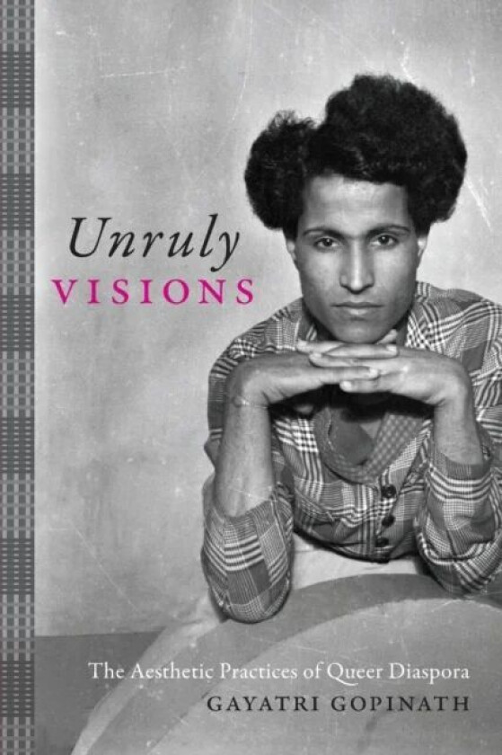 Unruly Visions av Gayatri Gopinath