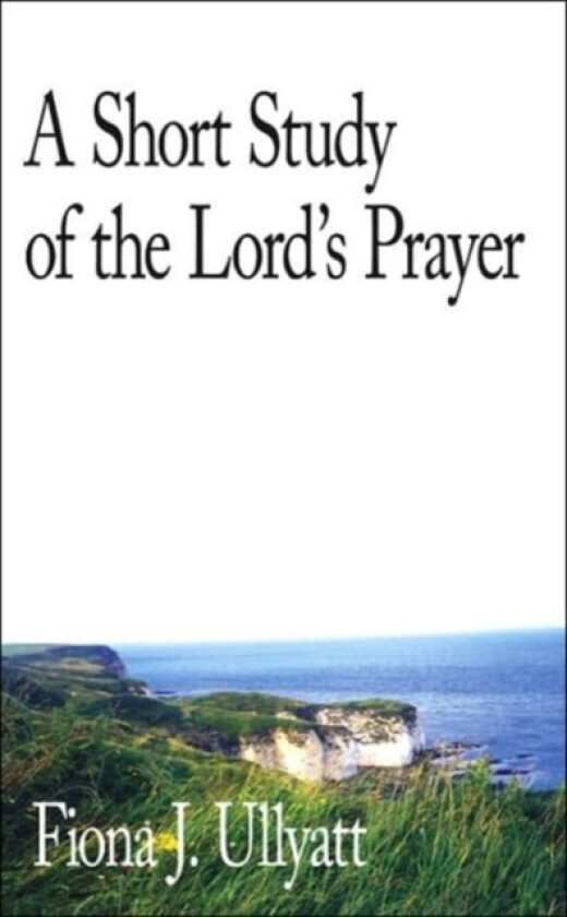 A Short Study of the Lord's Prayer av Fiona J. Ullyatt (Paperback)