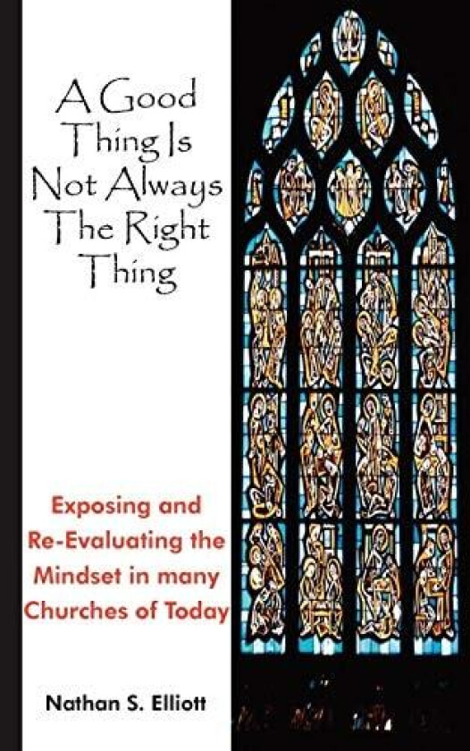 A Good Thing Is Not Always The Right Thing av Nathan S. Elliott (Paperback)