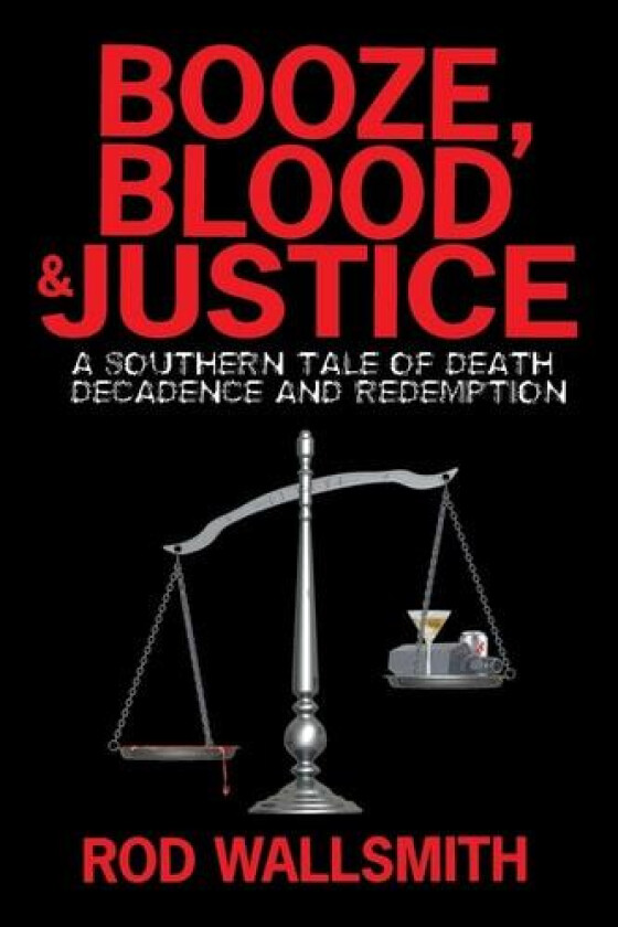 Booze, Blood & Justice: A Southern Tale of Death, Decadence and Redemption av Rod Wallsmith (Paperback)