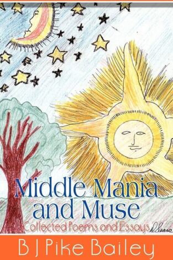 Middle Mania and Muse: Collected Poems and Essays av B J Pike Bailey (Paperback)