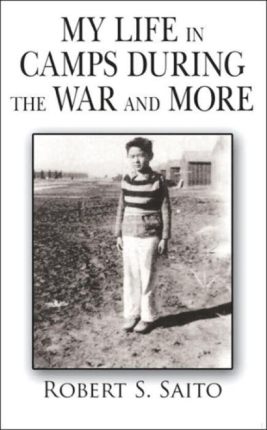 My Life in Camps During the War and More av Robert S. Saito (Paperback)