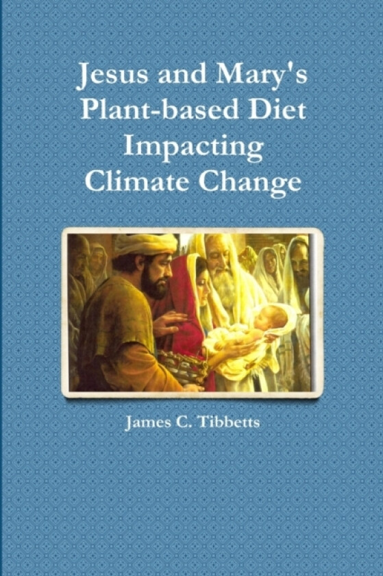 Jesus and Mary's Plant-Based Diet Impacting Climate Change av James C. Tibbetts (Paperback)