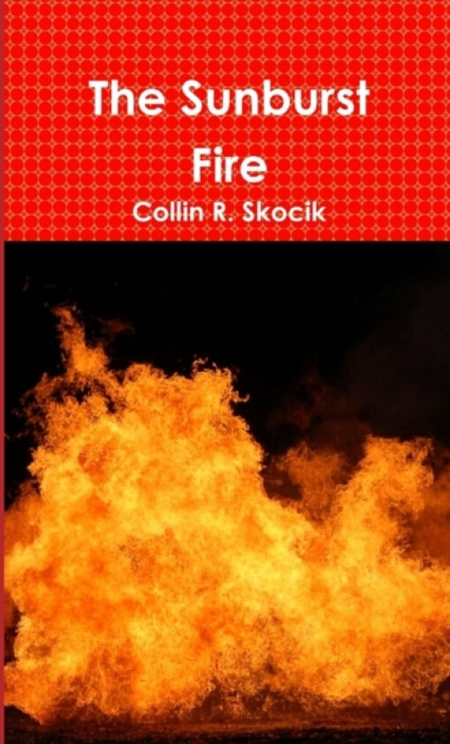 The Sunburst Fire av Collin R. Skocik (Paperback)