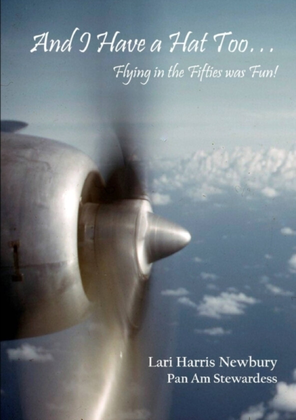 And I Have a Hat Too... Flying in the Fifties Was Fun! av Lari Harris Newbury (Paperback)