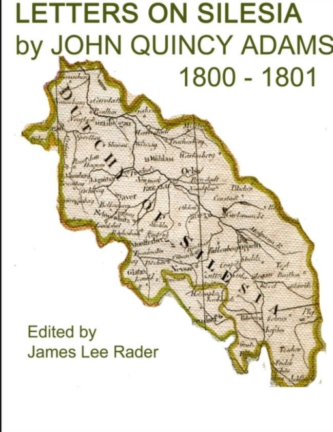 LETTERS ON SILESIA by JOHN QUINCY ADAMS 1801 av James L Rader (Paperback)