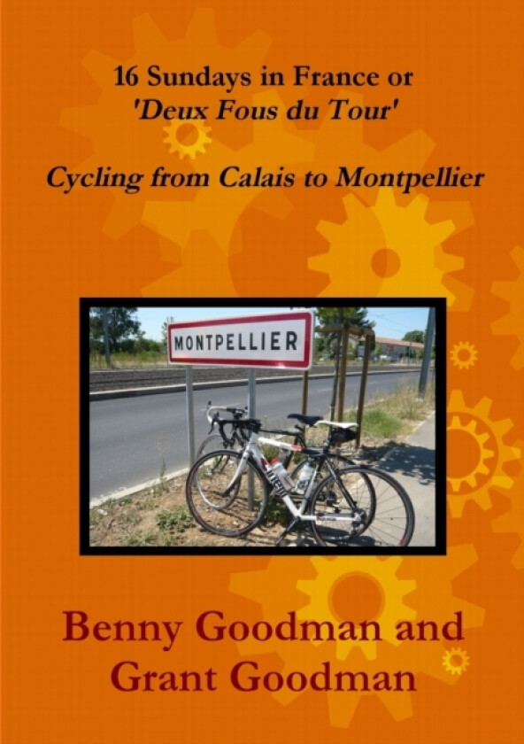 16 Sundays in France - Cycling from Calais to Montpellier av Benny Goodman, Grant Goodman (Paperback)