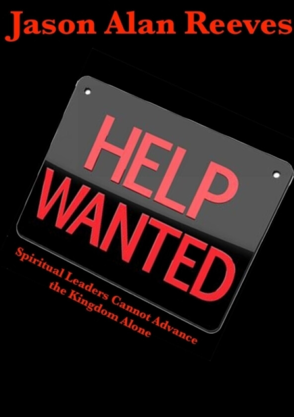 Help Wanted: Spirtual Leaders Cannot Advance the Kingdom Alone av President and Managing Editor Jason Alan Reeves (Paperback)