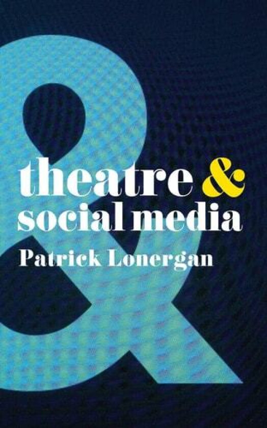 Theatre and Social Media av Patrick Lonergan (Paperback)