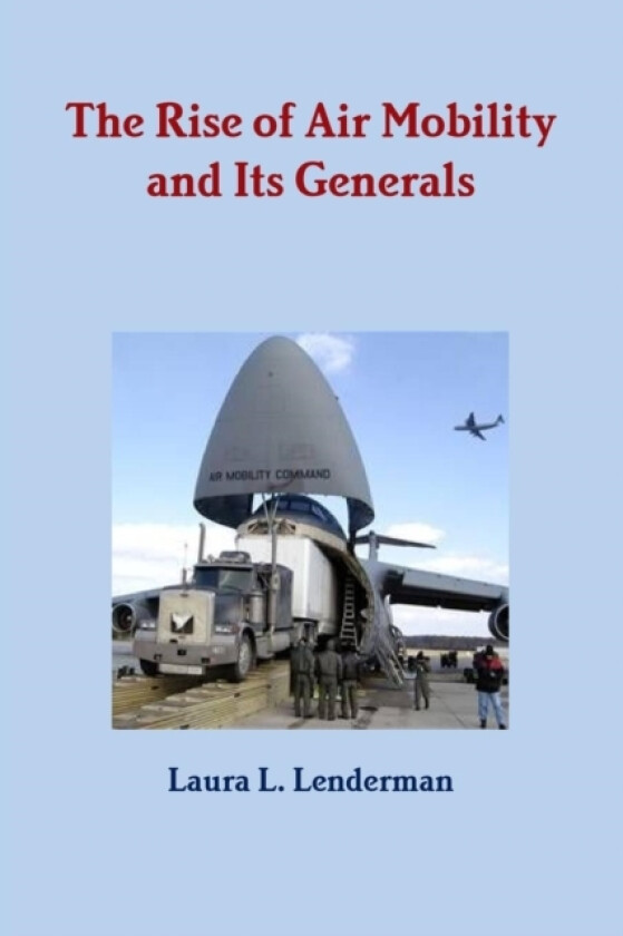 The Rise of Air Mobility and Its Generals av Laura L. Lenderman (Paperback)