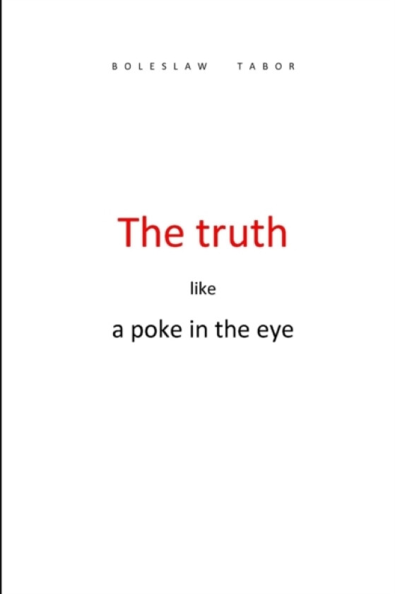 The truth like a poke in the eye av Boleslaw Tabor (Paperback)