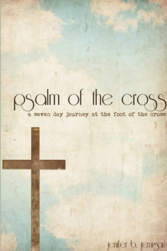Psalm of the Cross: a Seven Day Journey at the Foot of the Cross av Jenifer B. Jernigan (Paperback)