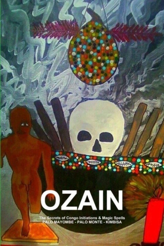 OZAIN,The Secrets of Congo Initiations & Magic Spells,PALO MAYOMBE - PALO MONTE - KIMBISA av CARLOS ANTONIO DE BOURBON-GALDIANO-MONTENEGRO (Paperback)