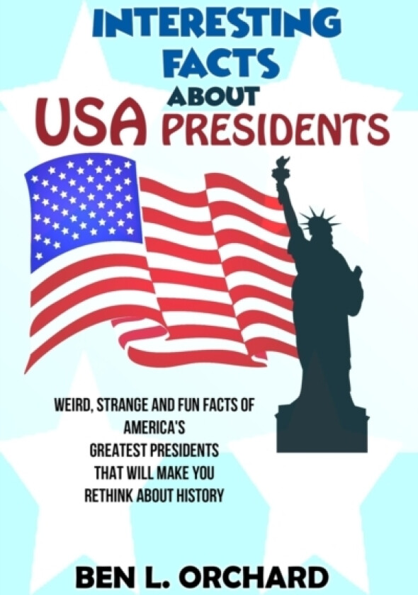 Interesting Facts About US Presidents av Ben L Orchard (Paperback)