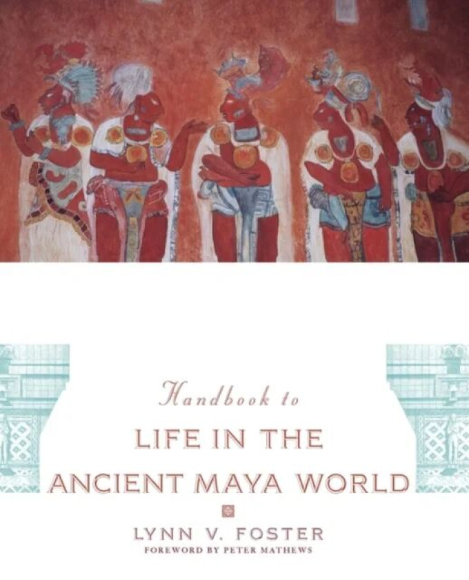 Handbook to Life in the Ancient Maya World av Lynn V. (Adjunct Faculty Member Hispanic Studies Department Adjunct Faculty Member Hispanic Studies Depa