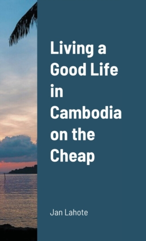 Living a Good Life in Cambodia on the Cheap av Jan Lahote (Paperback)