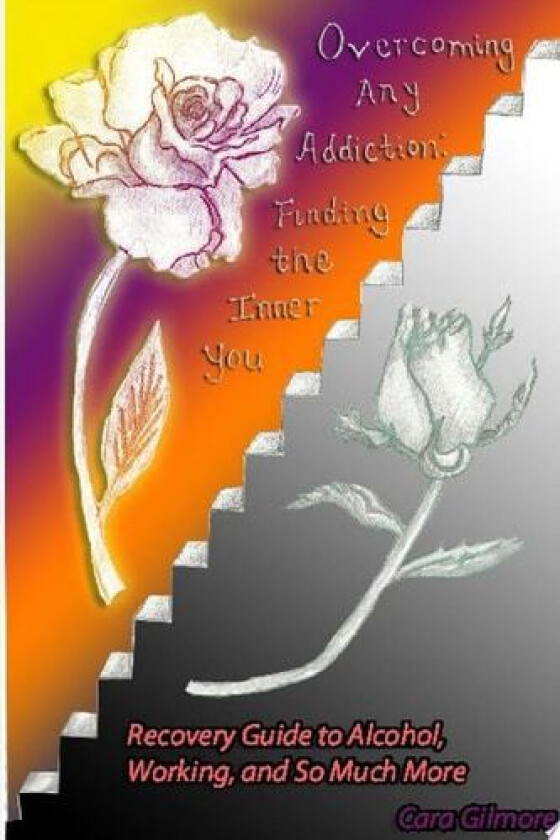 Overcoming Any Addiction: Finding the Inner You av Cara Gilmore (Paperback)