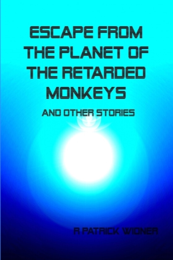 Escape From the Planet of the Retarded Monkeys and Other Stories av R Patrick Widner (Paperback)