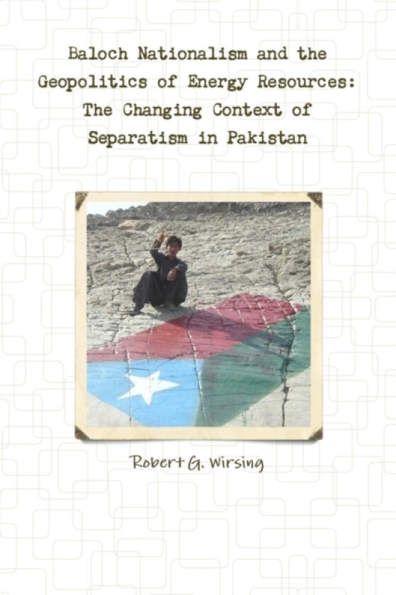 Baloch Nationalism and the Geopolitics of Energy Resources: The Changing Context of Separatism in Pakistan av Robert G. Wirsing (Paperback)