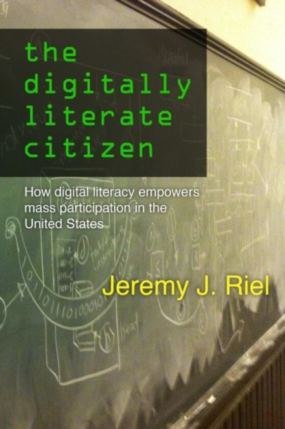 The Digitally Literate Citizen: How Digital Literacy Empowers Mass Participation in the United States av Jeremy Riel (Paperback)