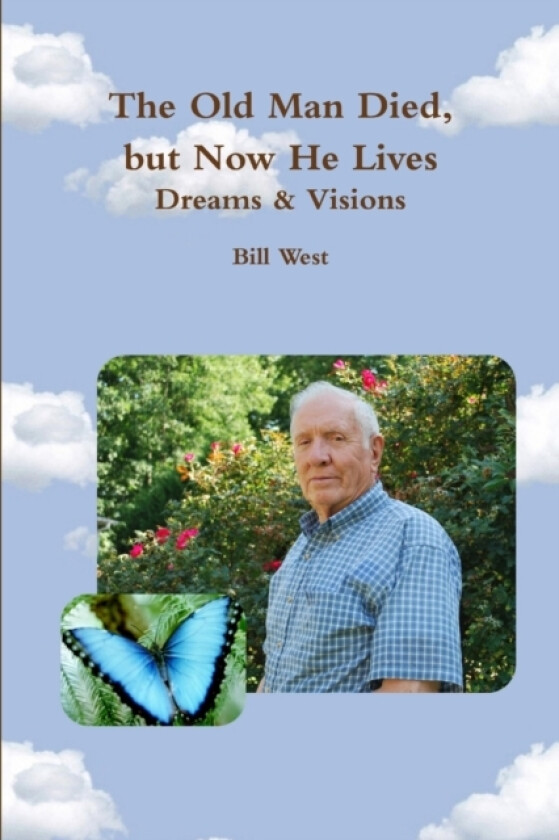 The Old Man Died, But Now He Lives: Dreams & Visions av Bill West (Paperback)