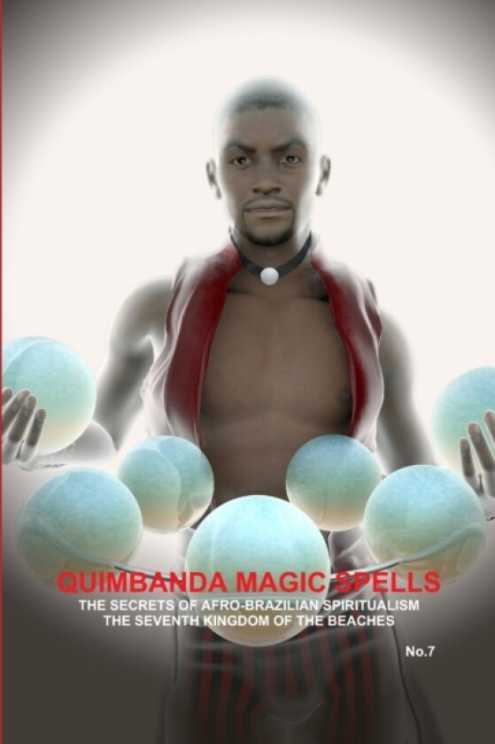 QUIMBANDA MAGIC SPELLS, THE SECRETS OF AFRO-BRAZILIAN SPIRITUALISM, THE SEVENTH KINGDOM OF THE BEACHES, No.7 av CARLOS ANTONIO DE BOURBON-GALDIANO-MONTENEGRO (Paperback)