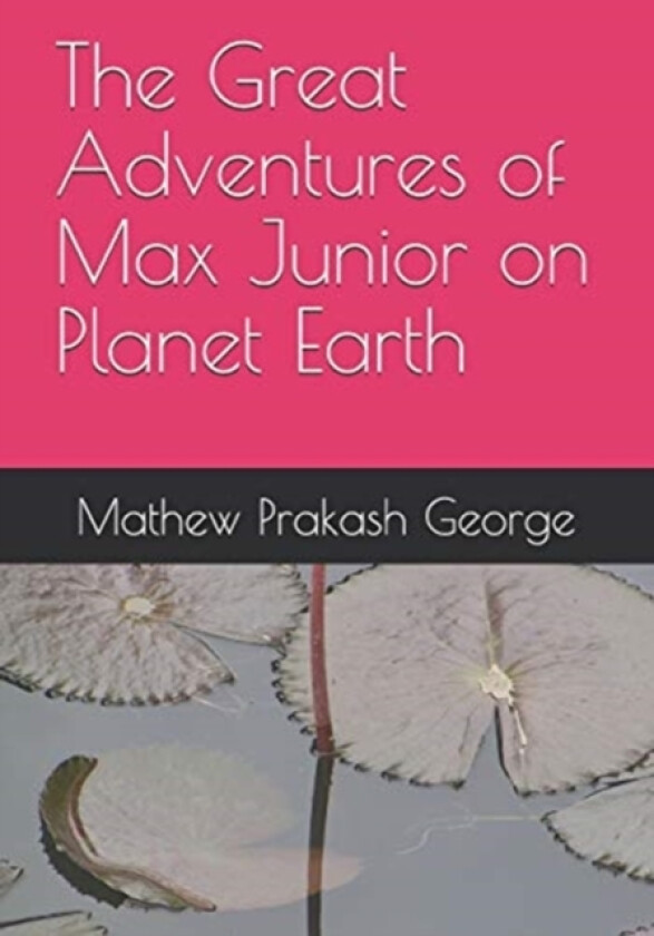 The Great Adventures of Max Junior on Planet Earth av Mathew Prakash George (Paperback)