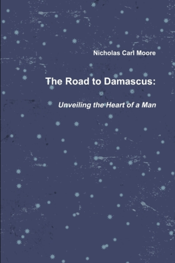 The Road To Damascus: Unveiling the Heart of a Man av Nicholas Carl Moore (Paperback)
