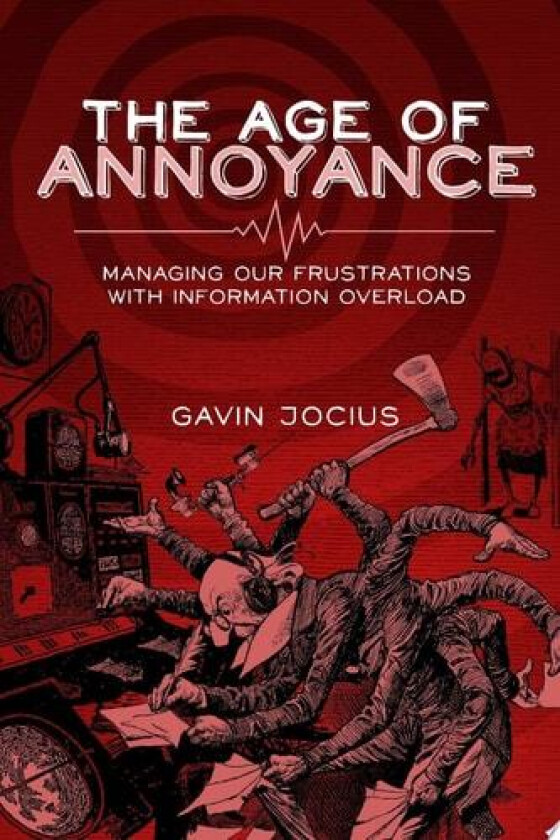 The Age of Annoyance: Managing our Frustrations with Information Overload av Gavin Jocius (Paperback)