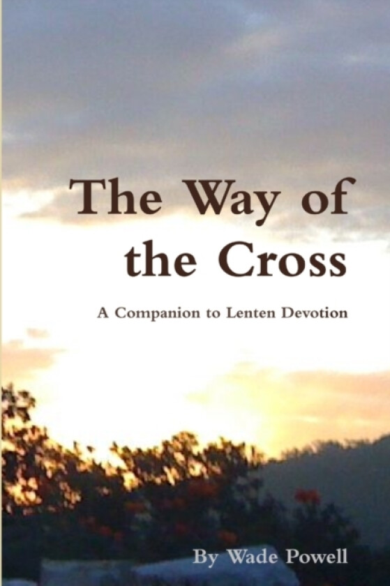 The Way of the Cross: A Companion to Lenten Devotion av Wade Powell (Paperback)
