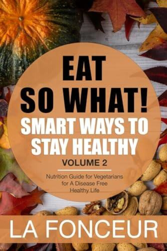EAT SO WHAT! Smart Ways To Stay Healthy Volume 2: Nutritional food guide for vegetarians for a disease free healthy life (Mini Edition) (Eat So What! Extract Series) av La Fonceur (Paperback)