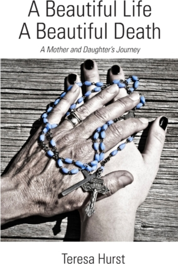 A Beautiful Life, A Beautiful Death, A Mother and Daughter's Journey av Teresa Hurst (Paperback)