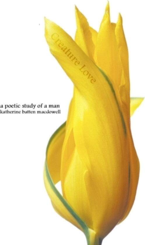 Creature Love: A Poetic Study of a Man av Katherine Batten MacDowell (Paperback)