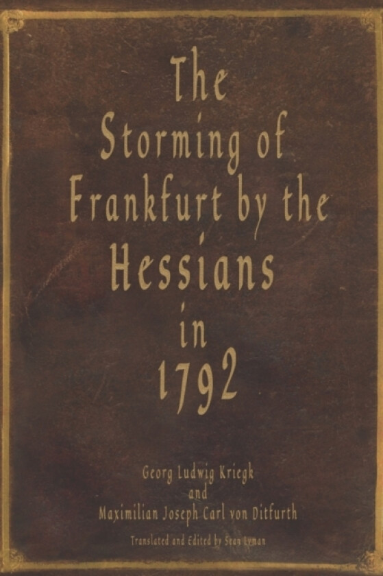 The Storming of Frankfurt by the Hessians in 1792 av Georg Ludwig Kriegk, Maximilian Joseph Carl Von Ditfurth (Paperback)