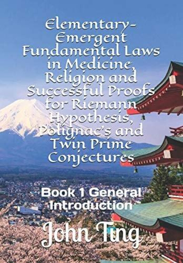 Elementary-Emergent Fundamental Laws in Medicine, Religion and Successful Proofs for Riemann Hypothesis, Polignac's and Twin Prime Conjectures av John Ting (Paperback)