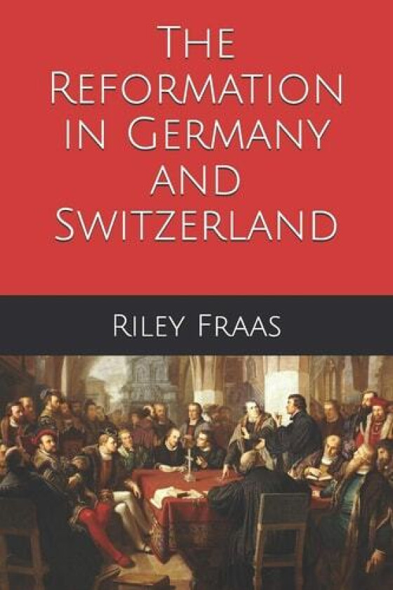 The Reformation in Germany and Switzerland av Riley Fraas (Paperback)