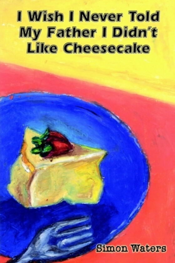 I Wish I Never Told My Father I Didn't Like Cheesecake av Simon Waters (Paperback)
