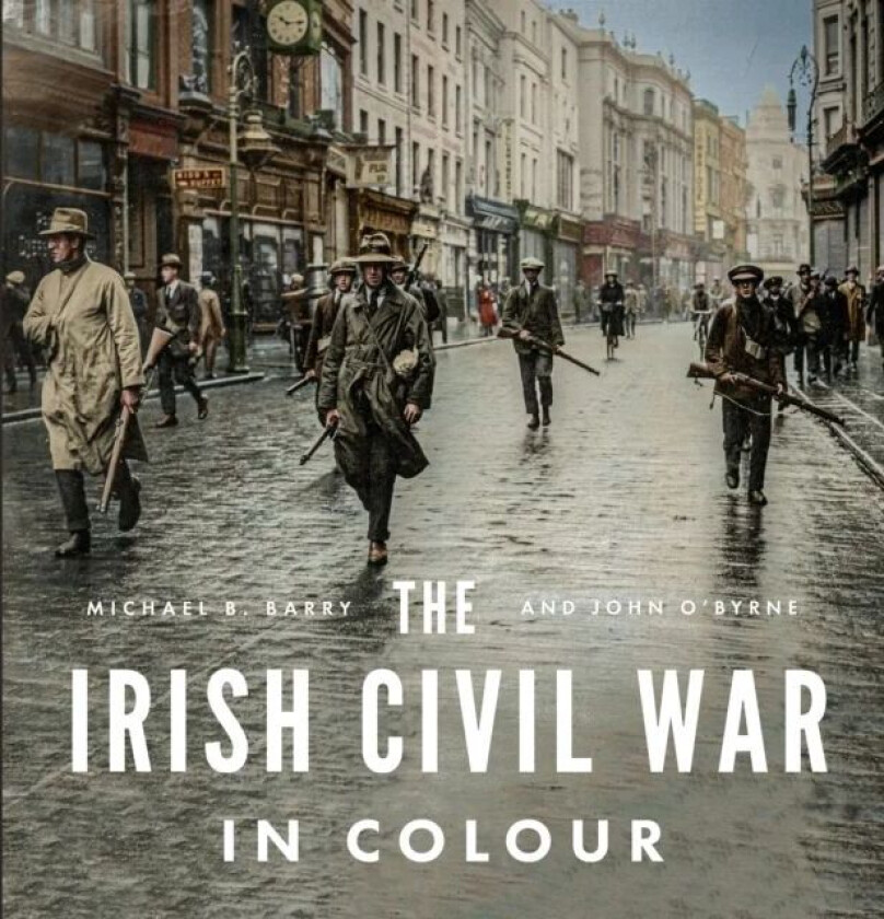 The Irish Civil War in Colour av Michael B. Barry, John O'Byrne