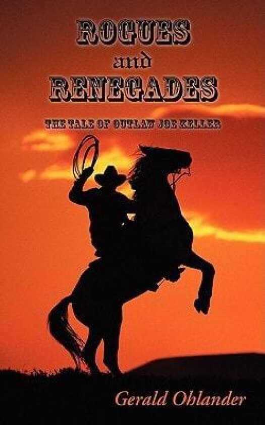 Rogues and Renegades - The Tale of Outlaw Joe Keller av Gerald Ohlander (Paperback)