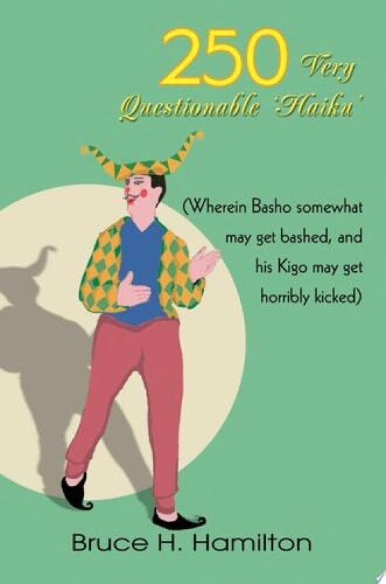 250 VERY QUESTIONABLE 'HAIKU': (Wherein Basho somewhat may get bashed, and his Kigo may get horribly kicked) av Bruce Hamilton (Paperback)