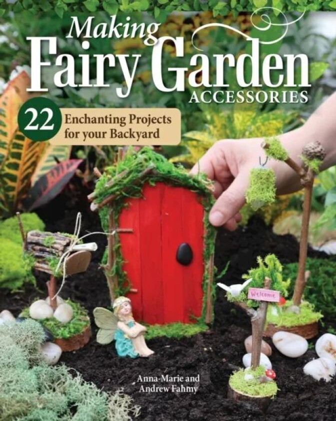 Making Fairy Garden Accessories av Anna-Marie Fahmy, Andrew Fahmy