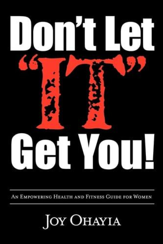 Don't Let "IT" Get You!: An Empowering Health and Fitness Guide for Women av Joy Ohayia (Paperback)