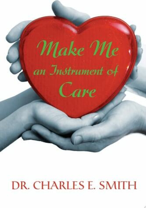 Make Me an Instrument of Care av Professor Charles E M.D. Smith (Paperback)